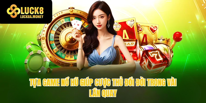 Tựa game nổ hũ giúp cược thủ đổi đời trong vài lần quay